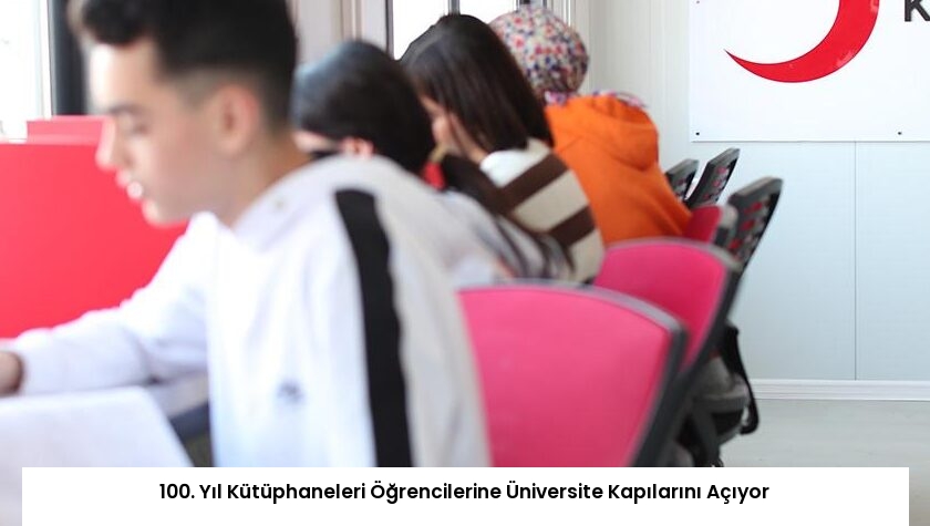 100. Yıl Kütüphaneleri Öğrencilerine Üniversite Kapılarını Açıyor