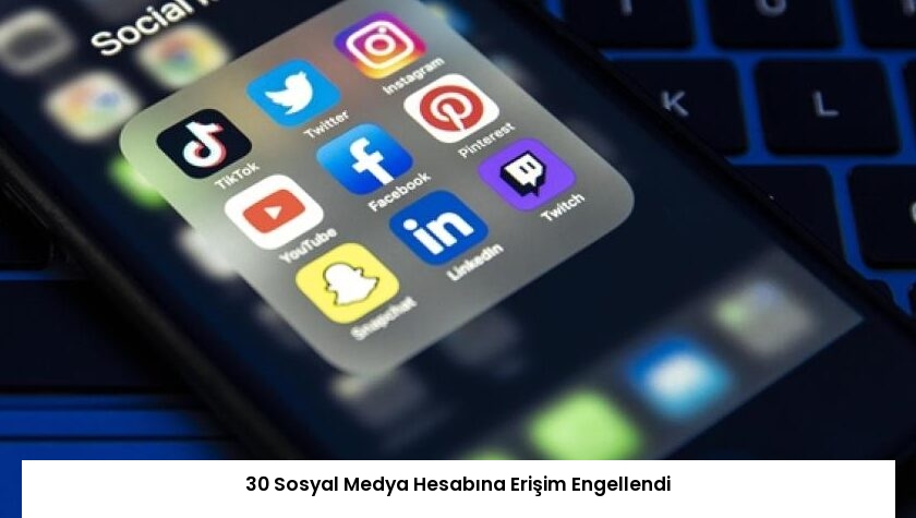 30 Sosyal Medya Hesabına Erişim Engellendi