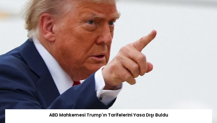 ABD Mahkemesi Trump’ın Tarifelerini Yasa Dışı Buldu