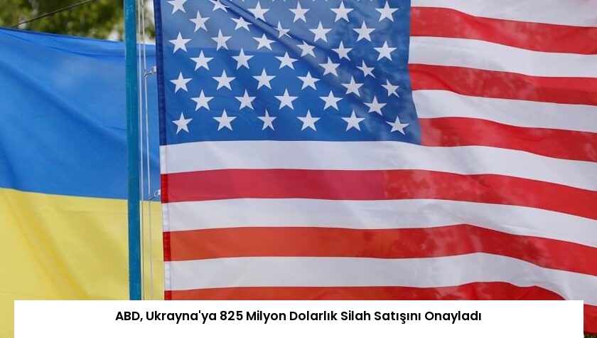 ABD, Ukrayna’ya 825 Milyon Dolarlık Silah Satışını Onayladı