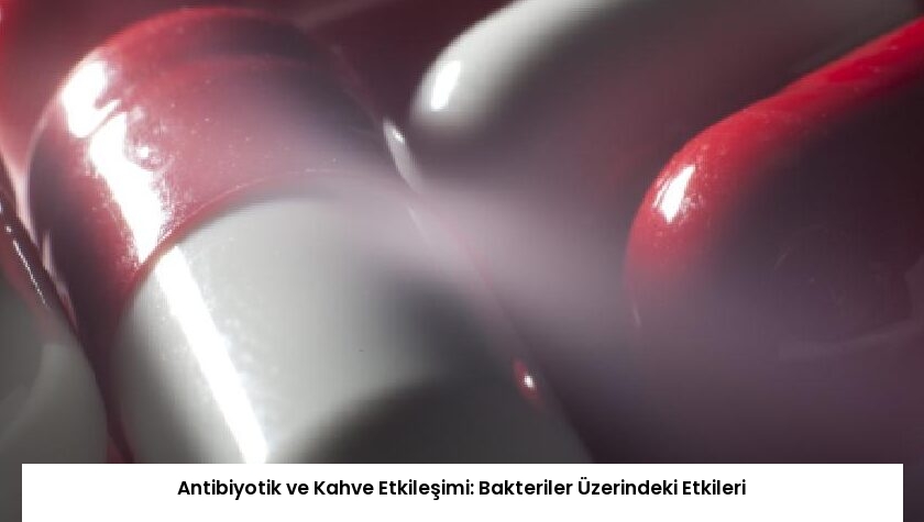 Antibiyotik ve Kahve Etkileşimi: Bakteriler Üzerindeki Etkileri