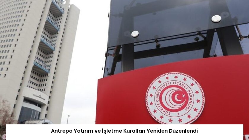 Antrepo Yatırım ve İşletme Kuralları Yeniden Düzenlendi
