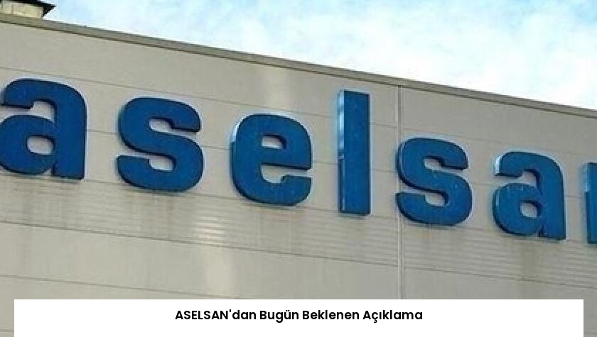 ASELSAN’dan Bugün Beklenen Açıklama