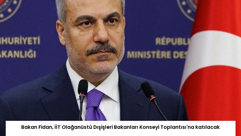 Bakan Fidan, İİT Olağanüstü Dışişleri Bakanları Konseyi Toplantısı’na katılacak