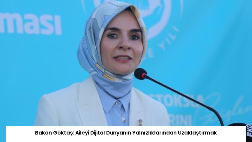 Bakan Göktaş: Aileyi Dijital Dünyanın Yalnızlıklarından Uzaklaştırmak
