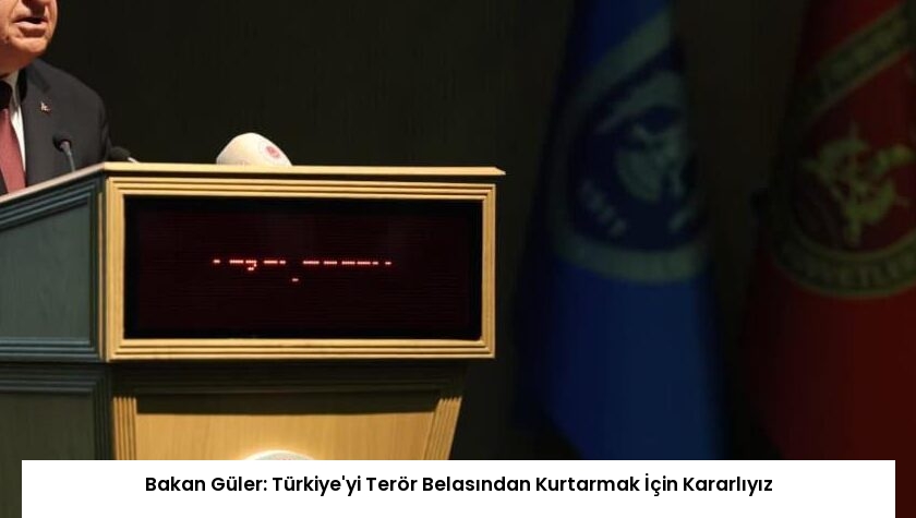 Bakan Güler: Türkiye’yi Terör Belasından Kurtarmak İçin Kararlıyız