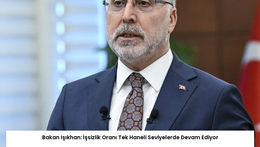 Bakan Işıkhan: İşsizlik Oranı Tek Haneli Seviyelerde Devam Ediyor