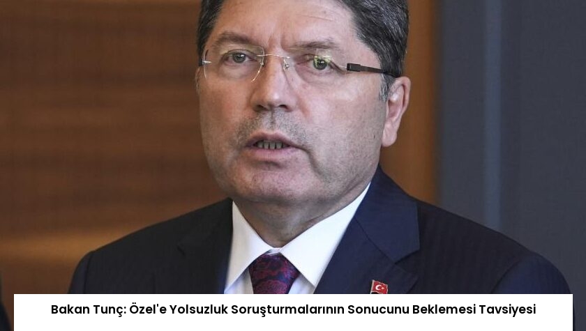 Bakan Tunç: Özel’e Yolsuzluk Soruşturmalarının Sonucunu Beklemesi Tavsiyesi