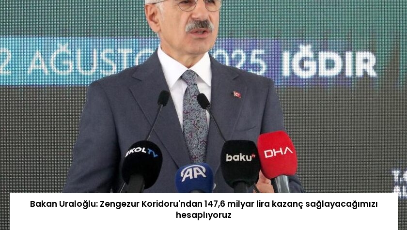Bakan Uraloğlu: Zengezur Koridoru’ndan 147,6 milyar lira kazanç sağlayacağımızı hesaplıyoruz