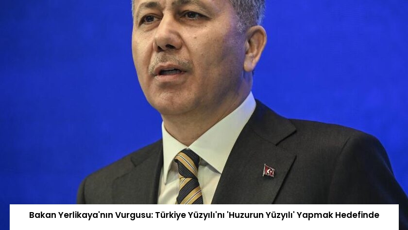 Bakan Yerlikaya’nın Vurgusu: Türkiye Yüzyılı’nı ‘Huzurun Yüzyılı’ Yapmak Hedefinde