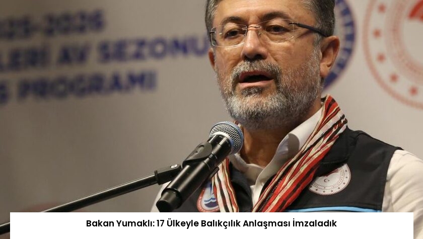 Bakan Yumaklı: 17 Ülkeyle Balıkçılık Anlaşması İmzaladık