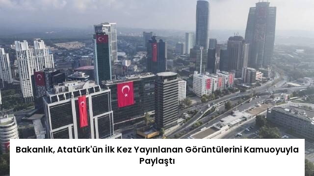 Bakanlık, Atatürk’ün İlk Kez Yayınlanan Görüntülerini Kamuoyuyla Paylaştı
