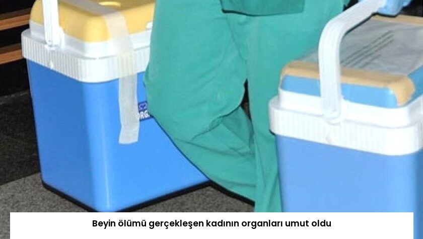 Beyin ölümü gerçekleşen kadının organları umut oldu