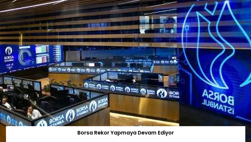 Borsa Rekor Yapmaya Devam Ediyor