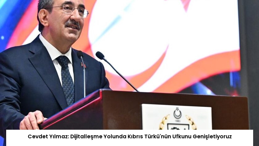 Cevdet Yılmaz: Dijitalleşme Yolunda Kıbrıs Türkü’nün Ufkunu Genişletiyoruz
