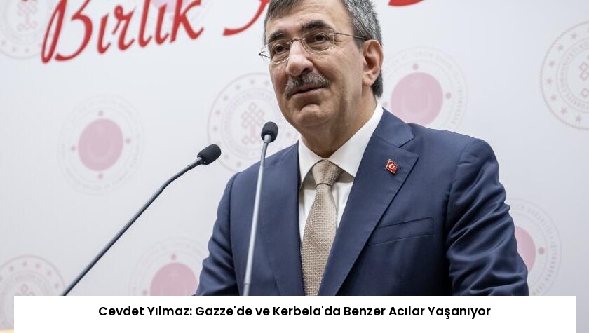 Cevdet Yılmaz: Gazze’de ve Kerbela’da Benzer Acılar Yaşanıyor