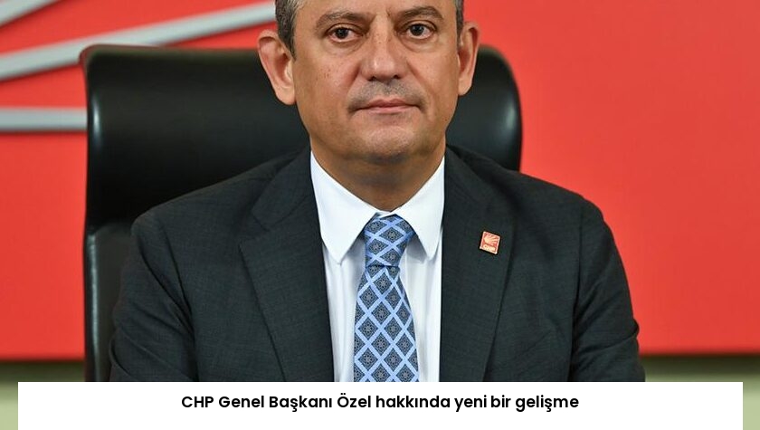 CHP Genel Başkanı Özel hakkında yeni bir gelişme