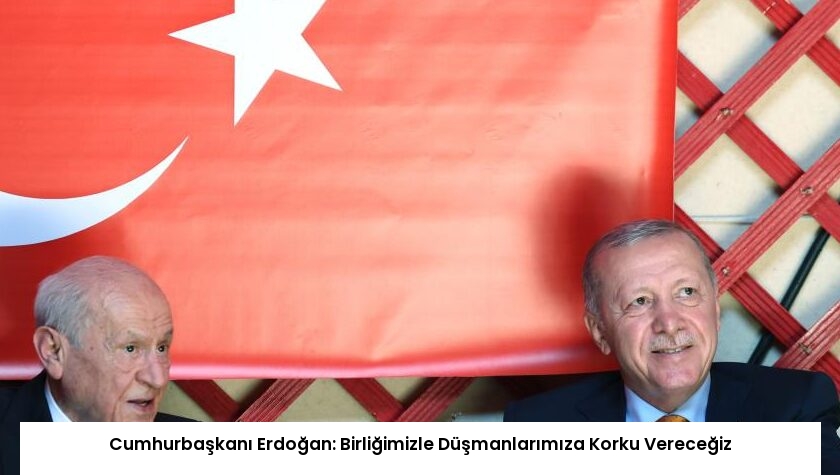 Cumhurbaşkanı Erdoğan: Birliğimizle Düşmanlarımıza Korku Vereceğiz