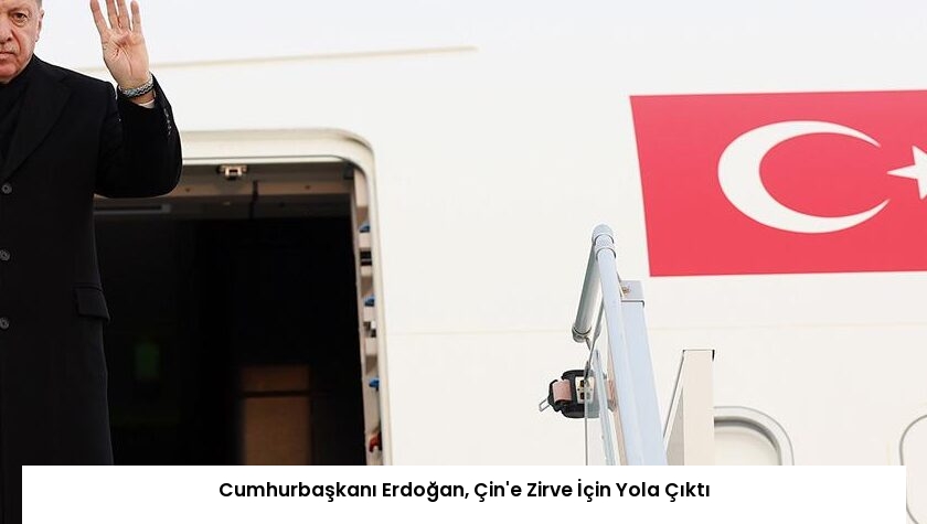 Cumhurbaşkanı Erdoğan, Çin’e Zirve İçin Yola Çıktı