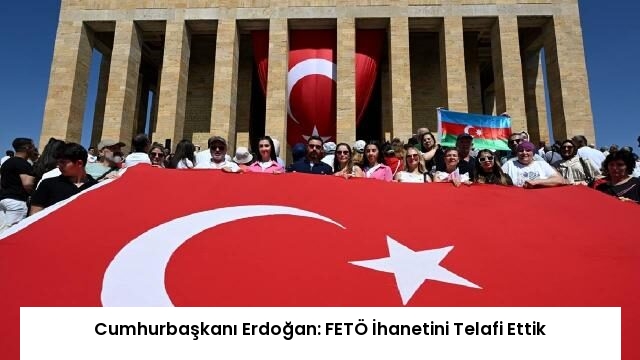 Cumhurbaşkanı Erdoğan: FETÖ İhanetini Telafi Ettik
