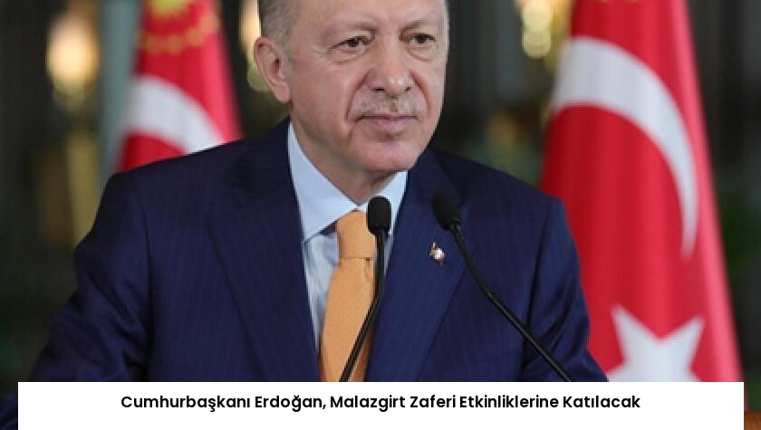 Cumhurbaşkanı Erdoğan, Malazgirt Zaferi Etkinliklerine Katılacak