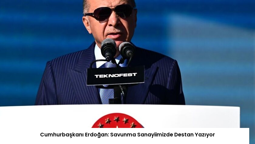Cumhurbaşkanı Erdoğan: Savunma Sanayiimizde Destan Yazıyor