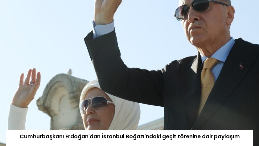 Cumhurbaşkanı Erdoğan’dan İstanbul Boğazı’ndaki geçit törenine dair paylaşım