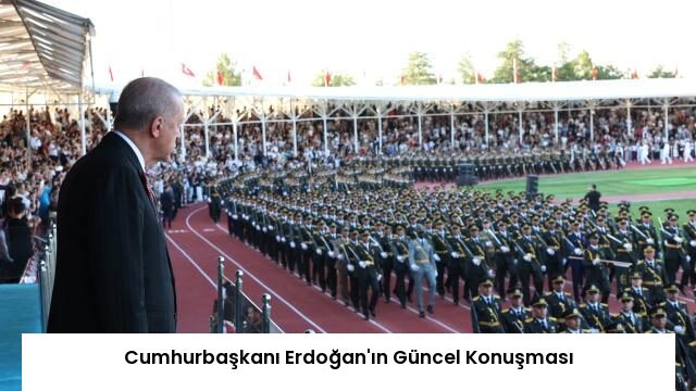Cumhurbaşkanı Erdoğan’ın Güncel Konuşması