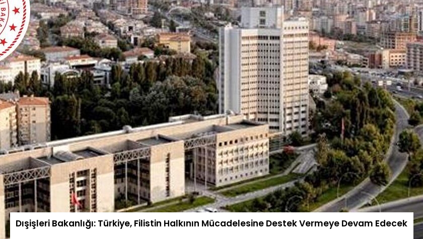 Dışişleri Bakanlığı: Türkiye, Filistin Halkının Mücadelesine Destek Vermeye Devam Edecek