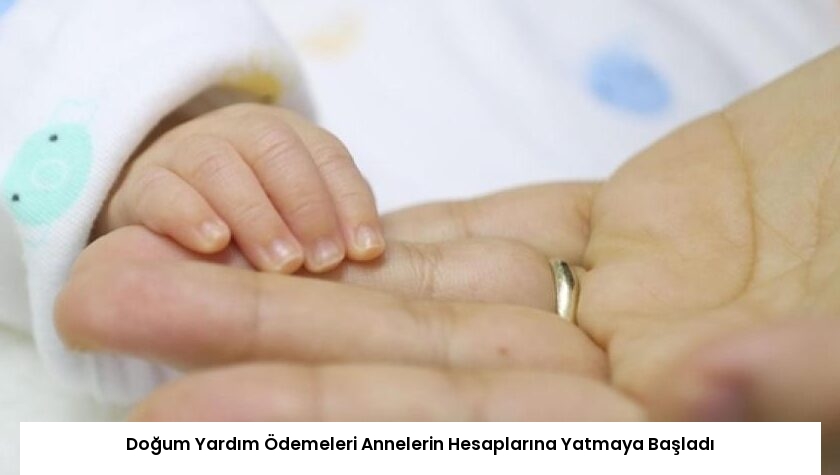 Doğum Yardım Ödemeleri Annelerin Hesaplarına Yatmaya Başladı