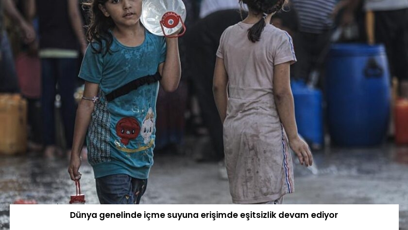 Dünya genelinde içme suyuna erişimde eşitsizlik devam ediyor