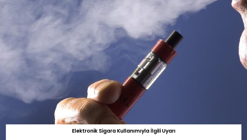 Elektronik Sigara Kullanımıyla İlgili Uyarı
