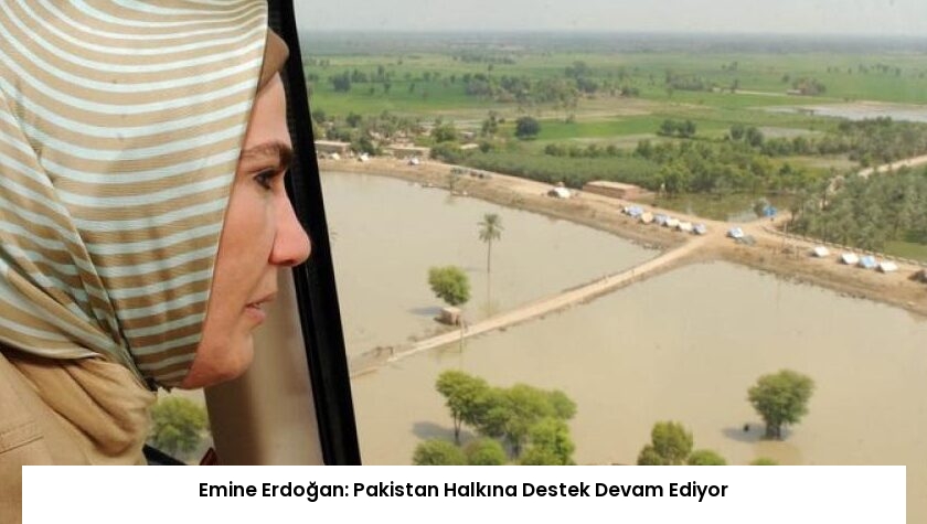 Emine Erdoğan: Pakistan Halkına Destek Devam Ediyor