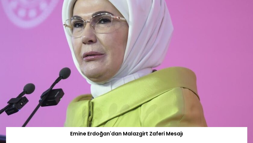 Emine Erdoğan’dan Malazgirt Zaferi Mesajı