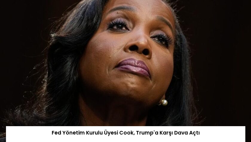 Fed Yönetim Kurulu Üyesi Cook, Trump’a Karşı Dava Açtı