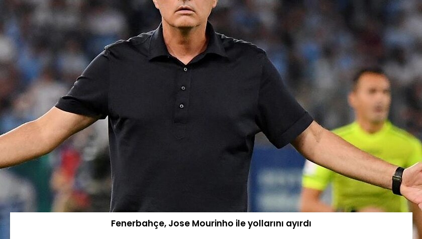 Fenerbahçe, Jose Mourinho ile yollarını ayırdı
