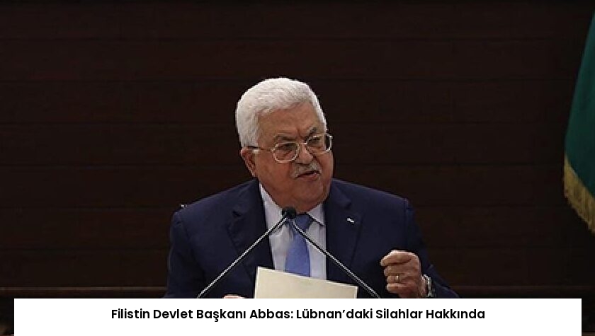 Filistin Devlet Başkanı Abbas: Lübnan’daki Silahlar Hakkında