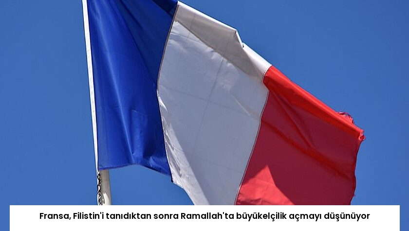 Fransa, Filistin’i tanıdıktan sonra Ramallah’ta büyükelçilik açmayı düşünüyor