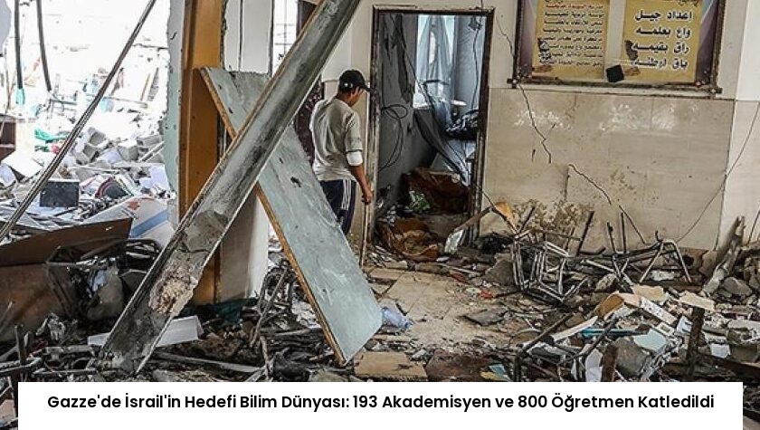 Gazze’de İsrail’in Hedefi Bilim Dünyası: 193 Akademisyen ve 800 Öğretmen Katledildi