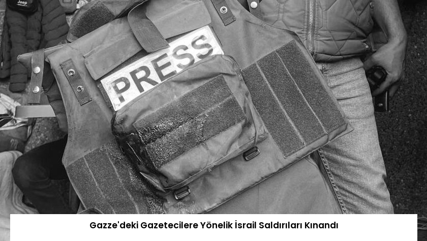 Gazze’deki Gazetecilere Yönelik İsrail Saldırıları Kınandı