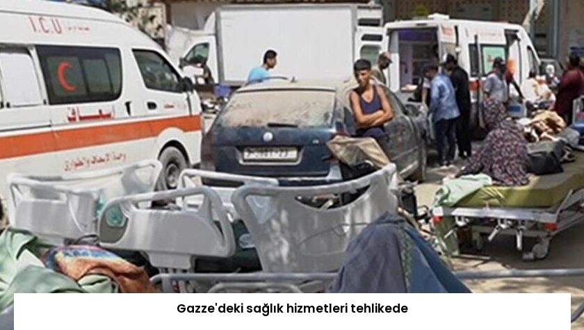 Gazze’deki sağlık hizmetleri tehlikede