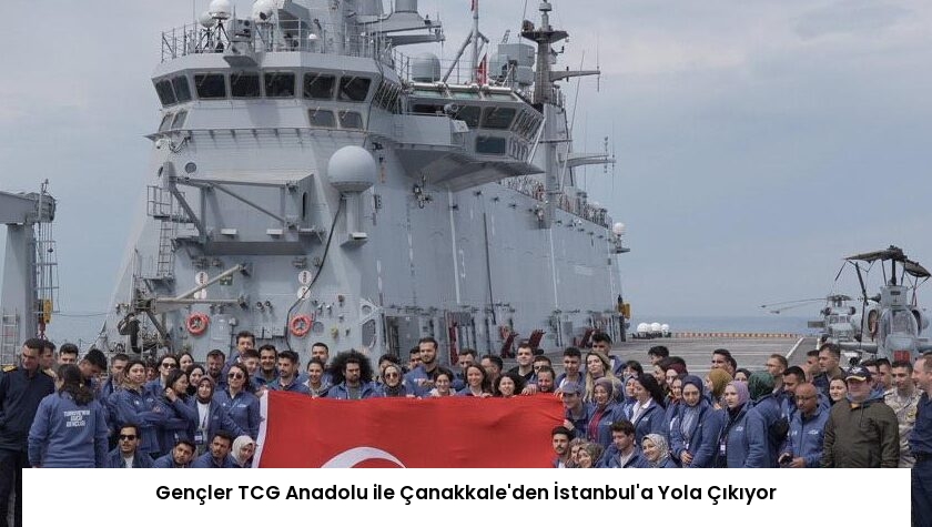 Gençler TCG Anadolu ile Çanakkale’den İstanbul’a Yola Çıkıyor