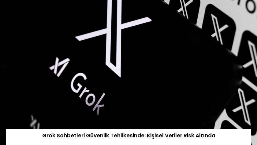 Grok Sohbetleri Güvenlik Tehlikesinde: Kişisel Veriler Risk Altında