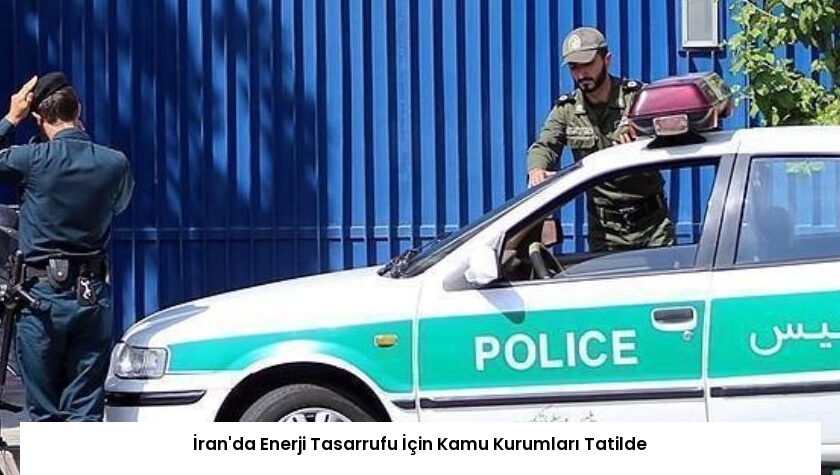 İran’da Enerji Tasarrufu İçin Kamu Kurumları Tatilde