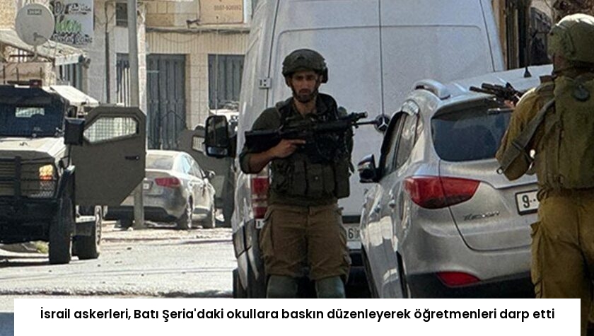 İsrail askerleri, Batı Şeria’daki okullara baskın düzenleyerek öğretmenleri darp etti