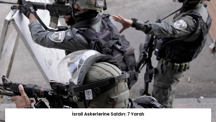 İsrail Askerlerine Saldırı: 7 Yaralı