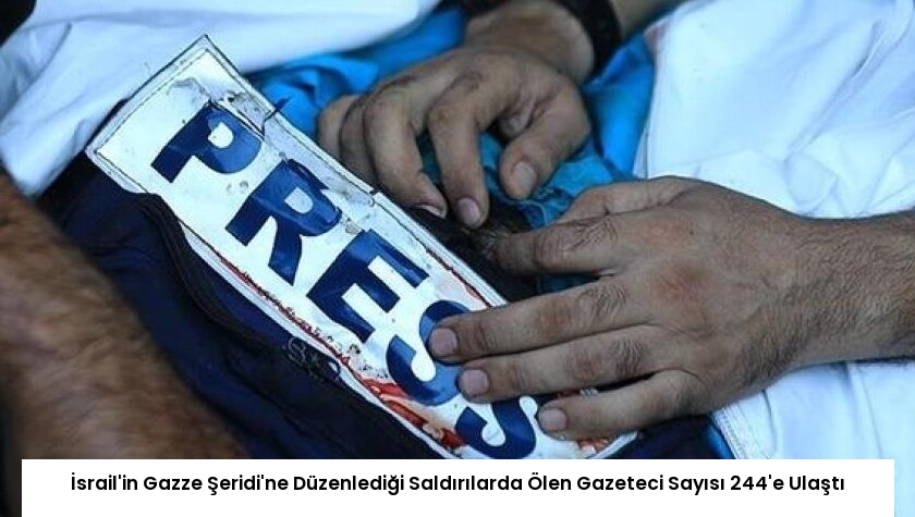İsrail’in Gazze Şeridi’ne Düzenlediği Saldırılarda Ölen Gazeteci Sayısı 244’e Ulaştı