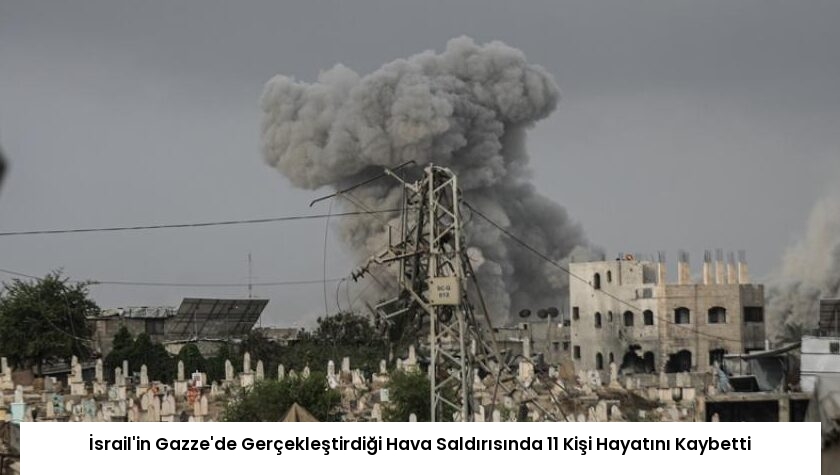 İsrail’in Gazze’de Gerçekleştirdiği Hava Saldırısında 11 Kişi Hayatını Kaybetti