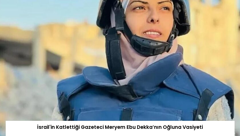 İsrail’in Katlettiği Gazeteci Meryem Ebu Dekka’nın Oğluna Vasiyeti