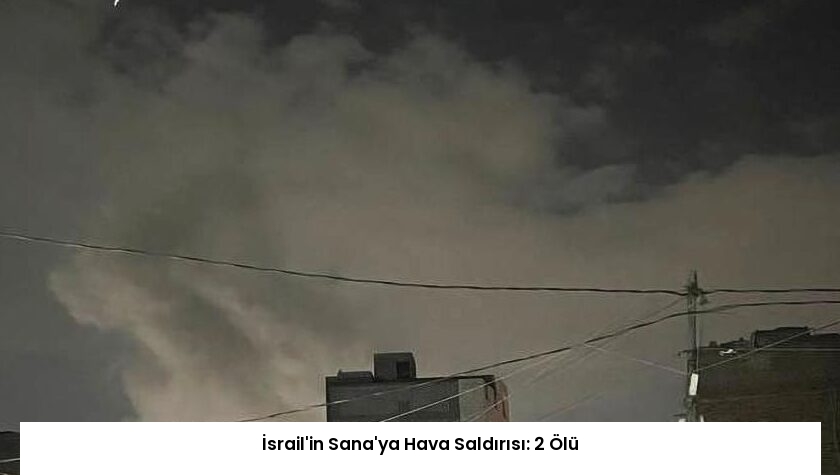 İsrail’in Sana’ya Hava Saldırısı: 2 Ölü